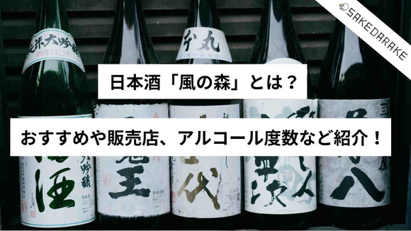 日本酒「風の森」とは？おすすめや販売店、アルコール度数など紹介！