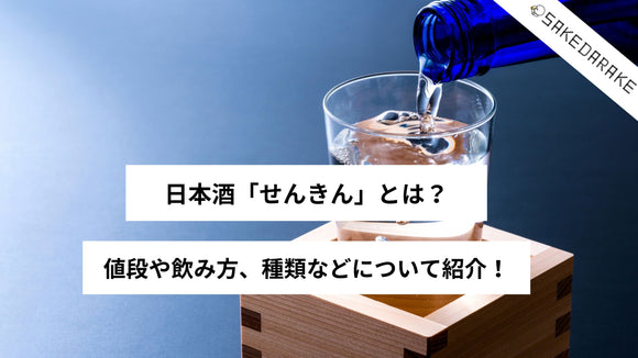 日本酒「せんきん」とは？値段や飲み方、種類などについて紹介！